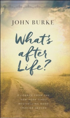 What's after Life?: Evidence from the New York Times Bestselling Book Imagine Heaven  -     By: John Burke
