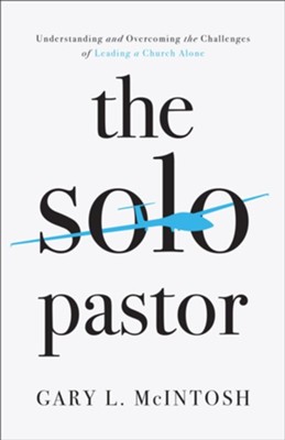 The Solo Pastor: Understanding and Overcoming the Challenges of Leading a Church Alone  -     By: Gary L. McIntosh
