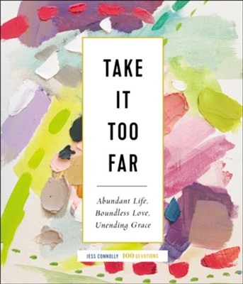 Take It Too Far: Abundant Life, Boundless Love, Unending Grace  -     By: Jess Connolly
