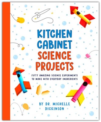 Kitchen Cabinet Science Projects: Fifty Amazing Science Experiments to Make with Everyday Ingredients  -     By: Michelle Dickinson
