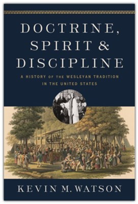 Doctrine, Spirit, And Discipline : A History Of The Wesleyan Tradition ...