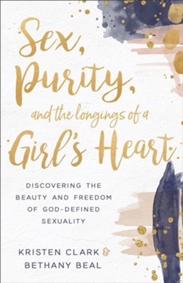 Sex, Purity, and the Longings of a Girl's Heart: Discovering the Beauty and Freedom of God-Defined Sexuality - eBook  -     By: Kristen Clark, Bethany Beal
