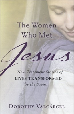 The Women Who Met Jesus: New Testament Stories of Lives Transformed by the Savior - eBook  -     By: Dorothy Valc&#225rcel
