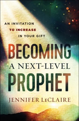 Becoming a Next-Level Prophet: An Invitation to Increase in Your Gift - eBook  -     By: Jennifer LeClaire
