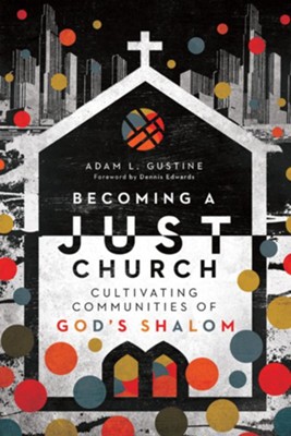 Becoming a Just Church: Cultivating Communities of God's Shalom - eBook  -     By: Adam L. Gustine
