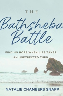 The Bathsheba Battle - eBook [ePub]: Finding Hope When Life Takes an Unexpected Turn - eBook  -     By: Natalie Chambers Snapp
