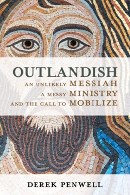 Outlandish: An Unlikely Messiah, a Messy Ministry, and the Call to Mobilize - eBook  -     By: Derek Penwell
