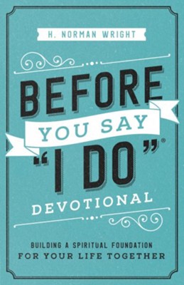 Before You Say &#034I Do&#034 Devotional: Building a Spiritual Foundation for Your Life Together - eBook  -     By: H. Norman Wright
