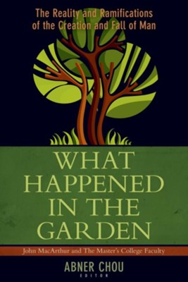 What Happened in the Garden: The Reality and Ramifications of the Creation and Fall of Man - eBook  -     Edited By: Abner Chou
