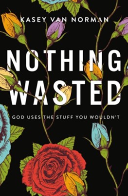 Nothing Wasted: God Uses the Stuff You Wouldn't - eBook  -     By: Kasey Van Norman
