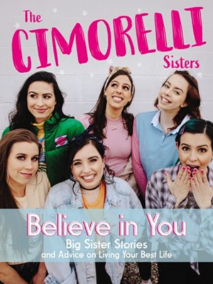 Believe in You: Big Sister Stories and Advice on Living Your Best Life - eBook  -     By: Christina Cimorelli, Katherine Cimorelli, Lisa Cimorelli, Amy Cimorelli & 2 Others
