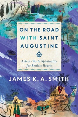 On the Road with Saint Augustine: A Real-World Spirituality for Restless Hearts - eBook  -     By: James K.A. Smith
