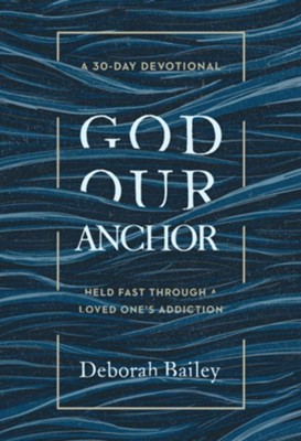God Our Anchor: Held Fast through a Loved One's Addiction - eBook  -     By: Deborah Bailey
