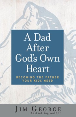 A Dad After God's Own Heart: Becoming the Father Your Kids Need - eBook  -     By: Jim George
