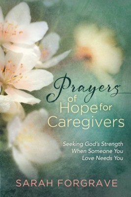 Prayers of Hope for Caregivers: Seeking God's Strength When Someone You Love Needs You - eBook  -     By: Sarah Forgrave
