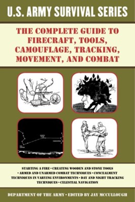 The Complete U.S. Army Survival Guide to Firecraft, Tools, Camouflage ...