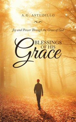 Blessings of His Grace: Joy and Power Through the Grace of God - eBook  -     By: A.G. Astudillo
