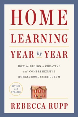 Home Learning Year by Year, Revised and Updated: How to Design a Creative and Comprehensive Homeschool Curriculum - eBook  -     By: Rebecca Rupp
