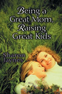 Being a Great Mom, Raising Great Kids - eBook  -     By: Sharon Jaynes
