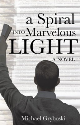 A Spiral Into Marvelous Light - eBook  -     By: Michael Gryboski
