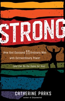 Strong: How God Equipped 11 Ordinary Men with Extraordinary Power (and Can Do the Same for You) - eBook  -     By: Catherine Parks
