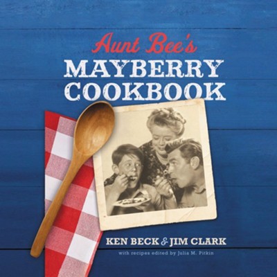 Aunt Bee's Mayberry Cookbook: Recipes and Memories from America's Friendliest Town (60th Anniversary Edition) - eBook  -     By: Ken Beck, Jim Clark
