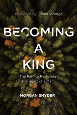 Becoming a King: The Path to Restoring the Heart of a Man - eBook  -     By: Morgan Snyder

