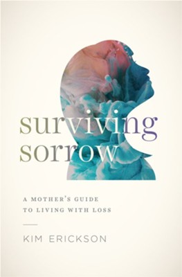 Surviving Sorrow: A Mother's Guide to Living with Loss - eBook  -     By: Kim Erickson
