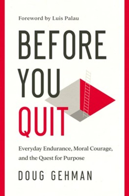 Before You Quit: Everyday Endurance, Moral Courage, and the Quest for Purpose - eBook  -     By: Doug Gehman
