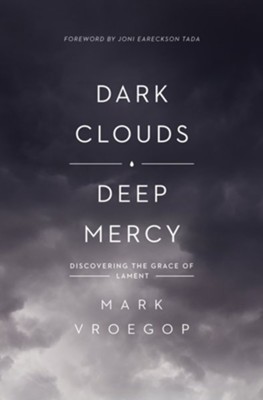 Dark Clouds, Deep Mercy: Discovering the Grace of Lament - eBook  -     By: Mark Vroegop
