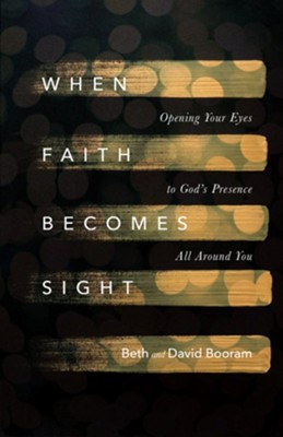 When Faith Becomes Sight: Opening Your Eyes to God's Presence All Around You - eBook  -     By: Beth Booram, David Booram
