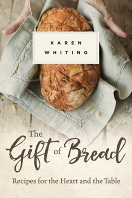 The Gift of Bread: Recipes for the Heart and Table - eBook  -     By: Karen Whiting
