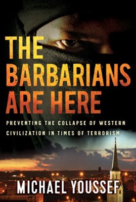 The Barbarians Are Here: Preventing the Collapse of Western Civilization in Times of Terrorism - eBook  -     By: Michael Youssef
