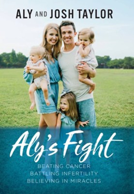 Aly's Fight: Beating Cancer, Battling Infertility, and Believing in Miracles - eBook  -     By: Aly Taylor, Josh Taylor
