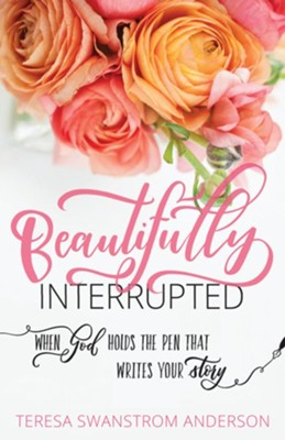 Beautifully Interrupted: When God Holds the Pen that Writes Your Story - eBook  -     By: Teresa Swanstrom Anderson
