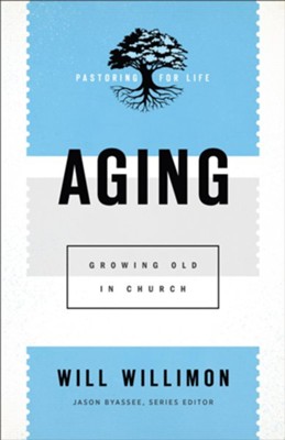 Aging (Pastoring for Life: Theological Wisdom for Ministering Well): Growing Old in Church - eBook  -     By: Will Willimon
