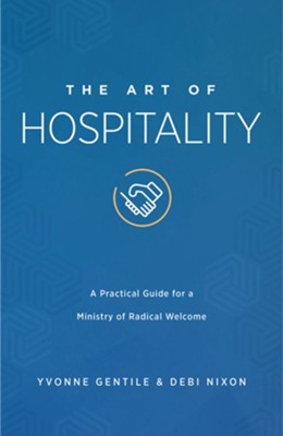 The Art of Hospitality: A Practical Guide for a Ministry of Radical Welcome - eBook  -     By: Yvonne Gentile, Debi Nixon
