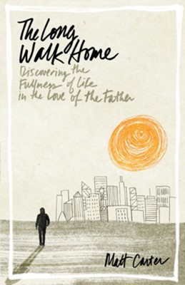 The Long Walk Home: Discovering the Fullness of Life in the Love of the Father - eBook  -     By: Matt Carter
