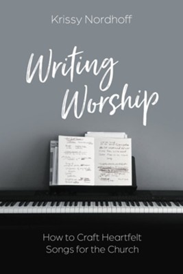 Writing Worship: How to Craft Heartfelt Songs for the Church - eBook  -     By: Krissy Nordhoff
