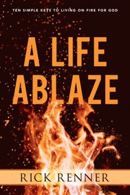 A Life Ablaze: Ten Simple Keys to Living on Fire for God - eBook  -     By: Rick Renner
