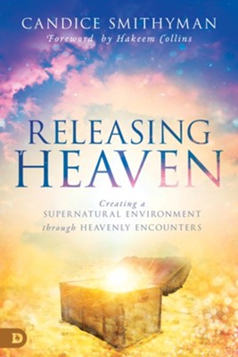 Releasing Heaven: Creating a Supernatural Environment Through Heavenly ...