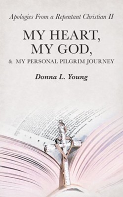 Apologies from a Repentant Christian Ii: My Heart, My God, & My Personal Pilgrim Journey - eBook  -     By: Donna L. Young
