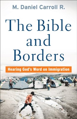 The Bible and Borders: Hearing God's Word on Immigration - eBook  -     By: M. Daniel Carroll R.
