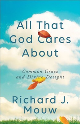 All That God Cares About: Common Grace and Divine Delight - eBook  -     By: Richard J. Mouw
