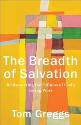 The Breadth of Salvation: Rediscovering the Fullness of God's Saving Work - eBook  -     By: Tom Greggs
