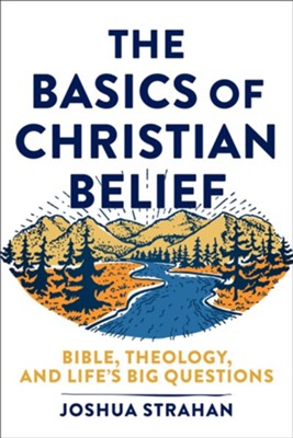 The Basics of Christian Belief: Bible, Theology, and Life's Big Questions - eBook  -     By: Joshua Straha
