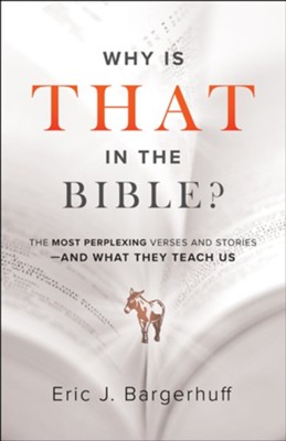 Why Is That in the Bible?: The Most Perplexing Verses and Stories-and What They Teach Us - eBook  -     By: Eric J. Bargerhuff

