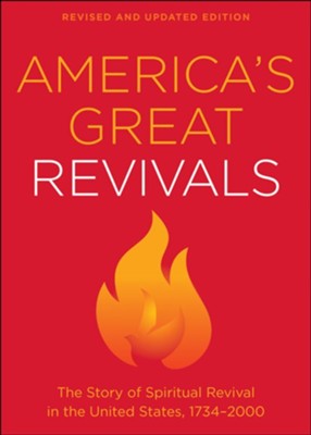 America's Great Revivals: The Story of Spiritual Revival in the United States, 1734-2000 