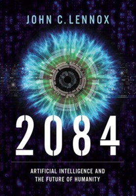 2084: Artificial Intelligence, the Future of Humanity, and the God Question - eBook  -     By: John C. Lennox
