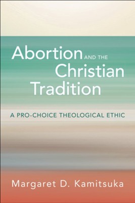 Abortion and the Christian Tradition: A Pro-Choice Theological Ethic - eBook  -     By: Margaret D. Kamitsuka
